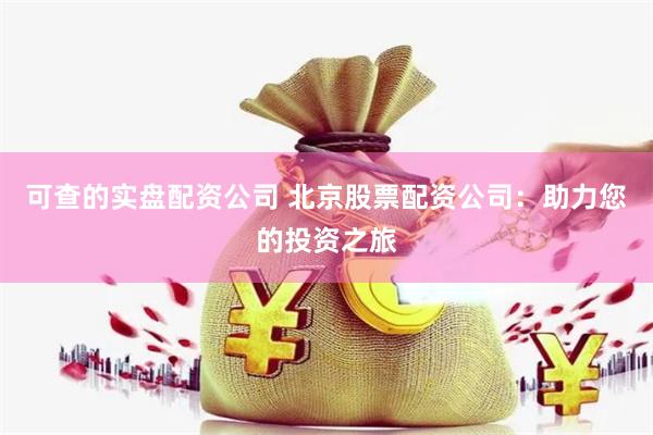 可查的实盘配资公司 北京股票配资公司：助力您的投资之旅