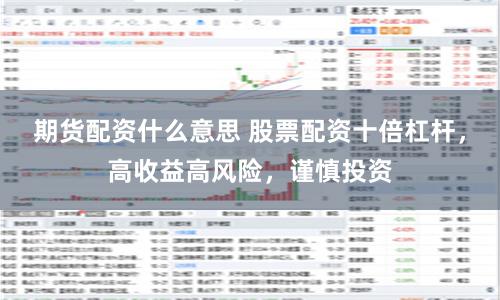 期货配资什么意思 股票配资十倍杠杆,高收益高风险,谨慎投资