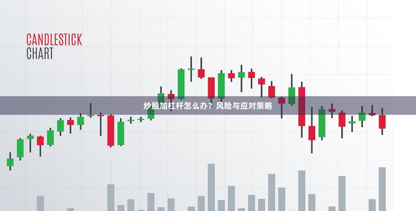 炒股加杠杆怎么办？风险与应对策略