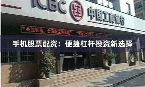 手机股票配资：便捷杠杆投资新选择