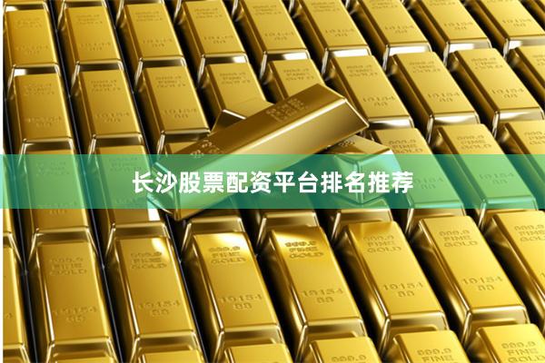 长沙股票配资平台排名推荐